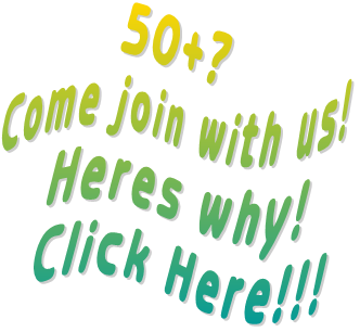 50+?  Come join with us! Heres why! Click Here!!!